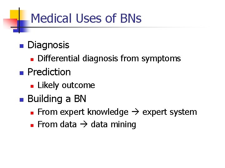 Medical Uses of BNs n Diagnosis n n Prediction n n Differential diagnosis from