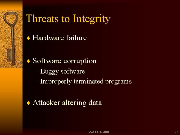 Threats to Integrity ¨ Hardware failure ¨ Software corruption – Buggy software – Improperly
