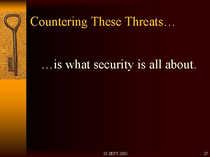 Countering These Threats… …is what security is all about. 25 -SEPT-2001 27 
