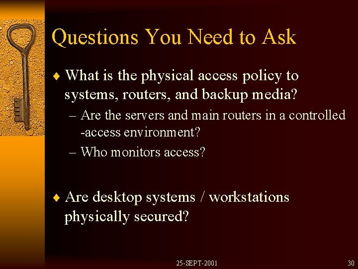 Questions You Need to Ask ¨ What is the physical access policy to systems,