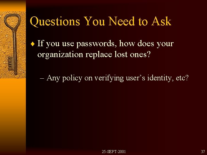 Questions You Need to Ask ¨ If you use passwords, how does your organization