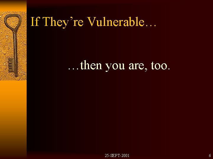 If They’re Vulnerable… …then you are, too. 25 -SEPT-2001 6 