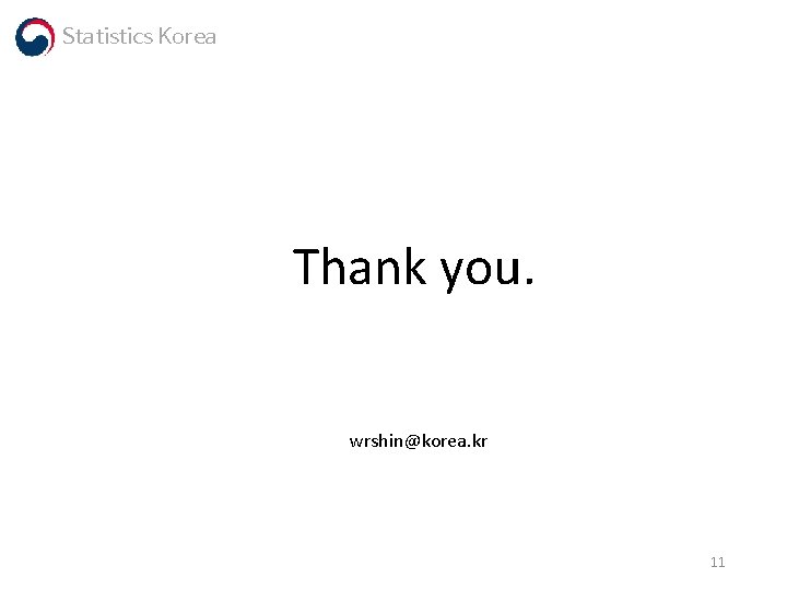 Statistics Korea Thank you. wrshin@korea. kr 11 