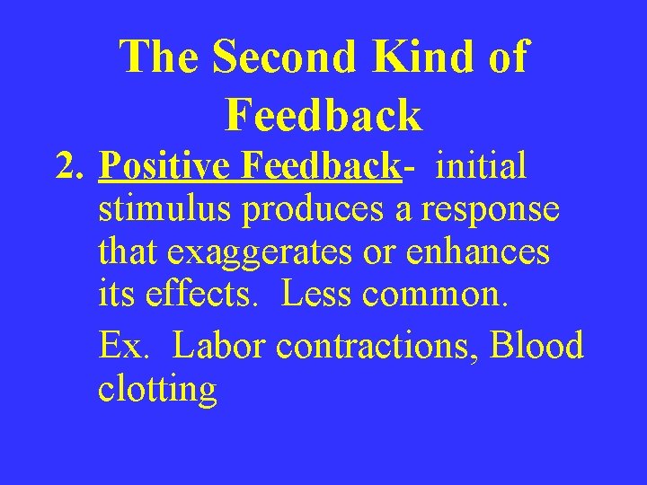 The Second Kind of Feedback 2. Positive Feedback- initial stimulus produces a response that