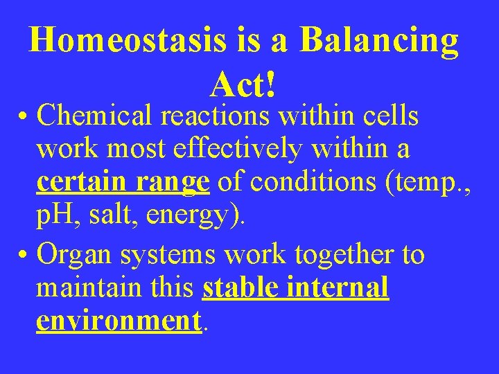 Homeostasis is a Balancing Act! • Chemical reactions within cells work most effectively within