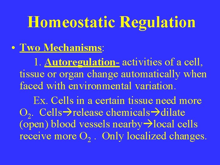 Homeostatic Regulation • Two Mechanisms: 1. Autoregulation- activities of a cell, tissue or organ
