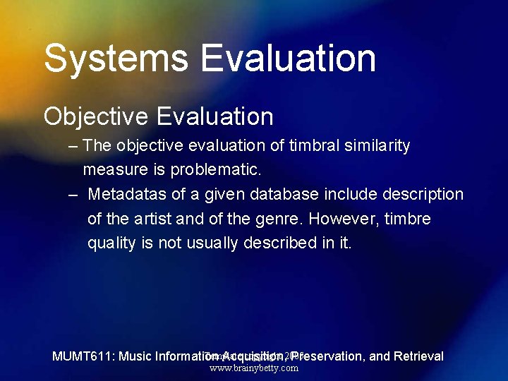 Systems Evaluation Objective Evaluation – The objective evaluation of timbral similarity measure is problematic.