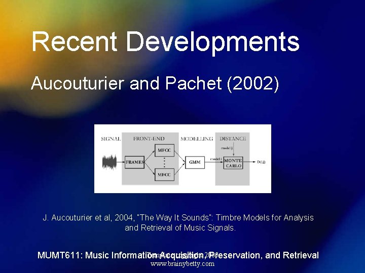 Recent Developments Aucouturier and Pachet (2002) J. Aucouturier et al, 2004, “The Way It