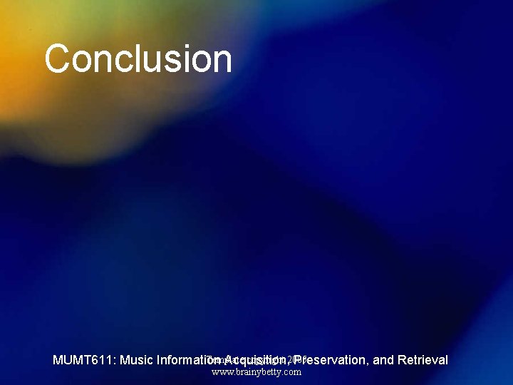 Conclusion Template copyright 2005 MUMT 611: Music Information Acquisition, Preservation, and Retrieval www. brainybetty.