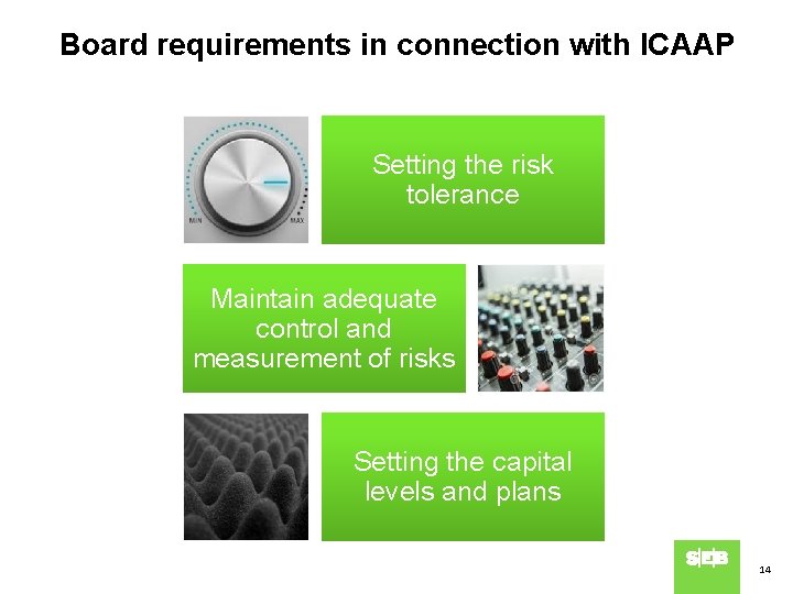 Board requirements in connection with ICAAP Setting the risk tolerance Maintain adequate control and