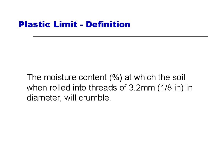 Plastic Limit - Definition The moisture content (%) at which the soil when rolled