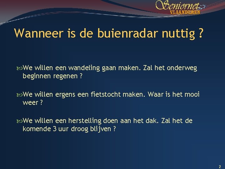 Wanneer is de buienradar nuttig ? We willen een wandeling gaan maken. Zal het