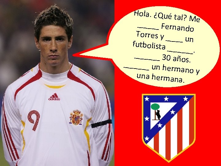 Hola. ¿Qué t al? Me _____ Ferna ndo Torres y ___ _ un futbolista