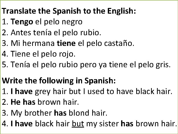 Translate the Spanish to the English: 1. Tengo el pelo negro 2. Antes tenía