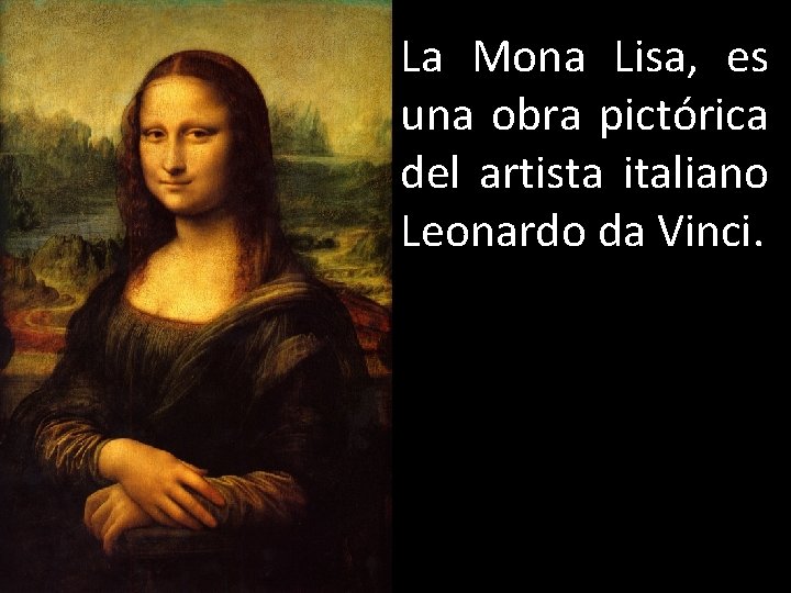 La Mona Lisa, es una obra pictórica del artista italiano Leonardo da Vinci. 