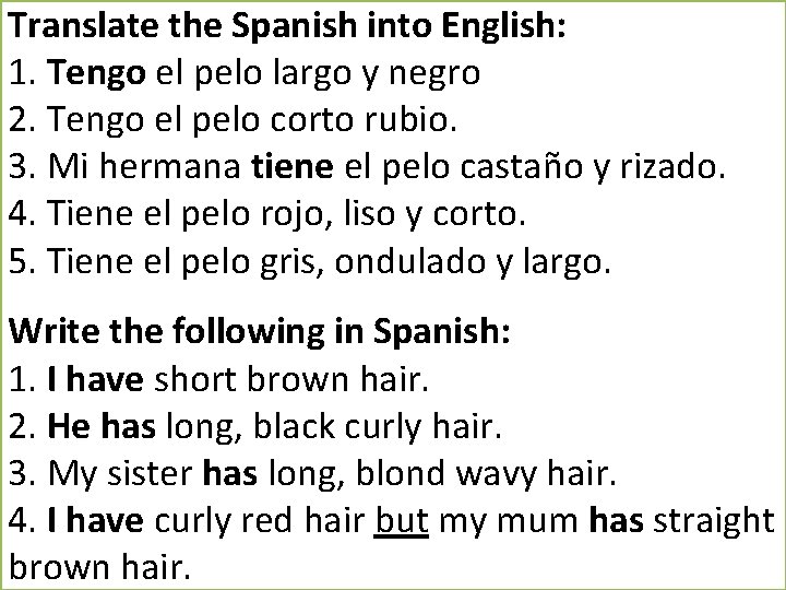 Translate the Spanish into English: 1. Tengo el pelo largo y negro 2. Tengo