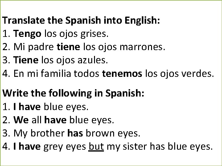 Translate the Spanish into English: 1. Tengo los ojos grises. 2. Mi padre tiene
