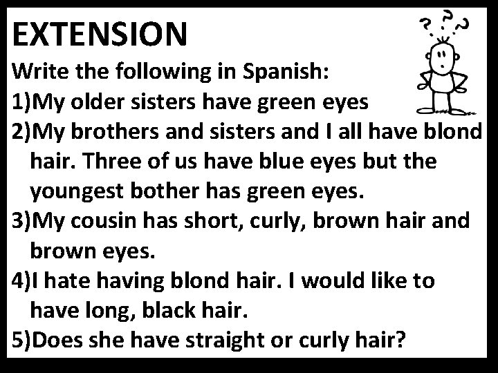 EXTENSION Write the following in Spanish: 1)My older sisters have green eyes 2)My brothers