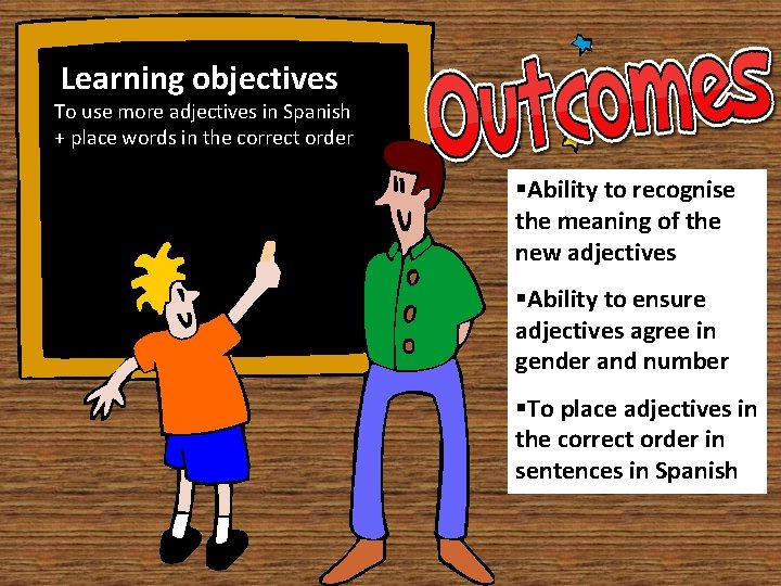 Learning objectives To use more adjectives in Spanish + place words in the correct