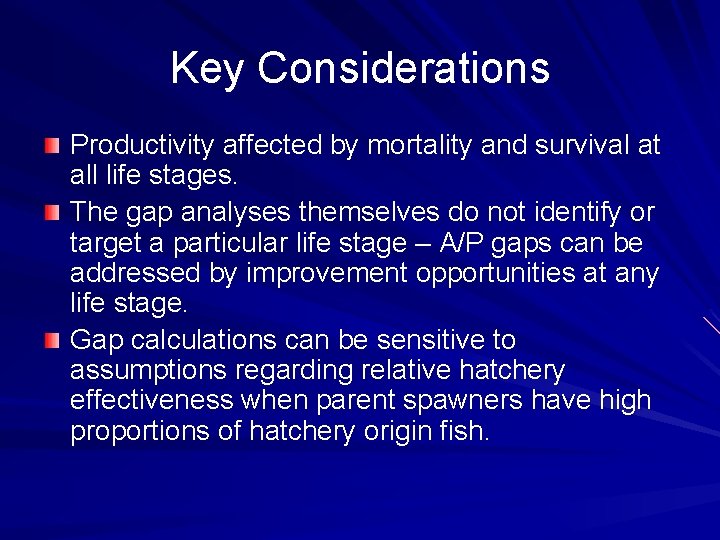 Key Considerations Productivity affected by mortality and survival at all life stages. The gap