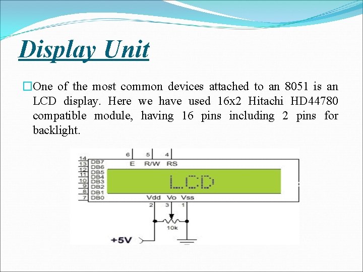 Display Unit �One of the most common devices attached to an 8051 is an