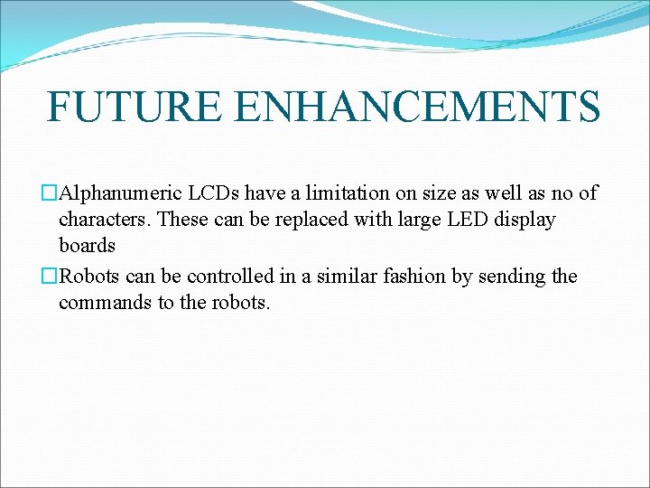 FUTURE ENHANCEMENTS �Alphanumeric LCDs have a limitation on size as well as no of