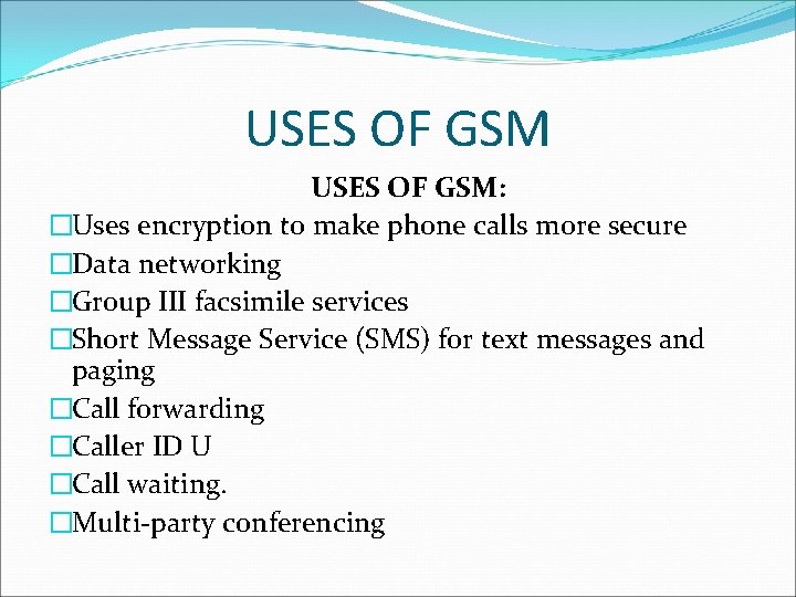 USES OF GSM: �Uses encryption to make phone calls more secure �Data networking �Group