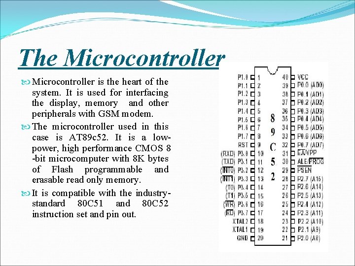 The Microcontroller is the heart of the system. It is used for interfacing the