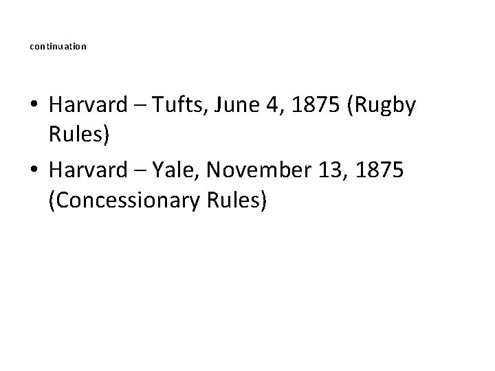 continuation • Harvard – Tufts, June 4, 1875 (Rugby Rules) • Harvard – Yale,