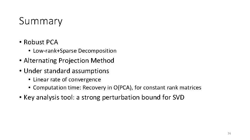 Summary • Robust PCA • Low-rank+Sparse Decomposition • Alternating Projection Method • Under standard