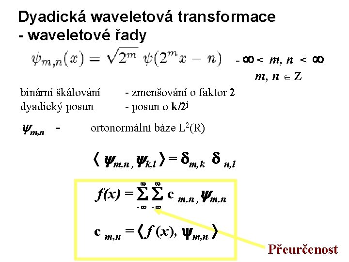 Dyadická waveletová transformace - waveletové řady - < m, n Z binární škálování dyadický