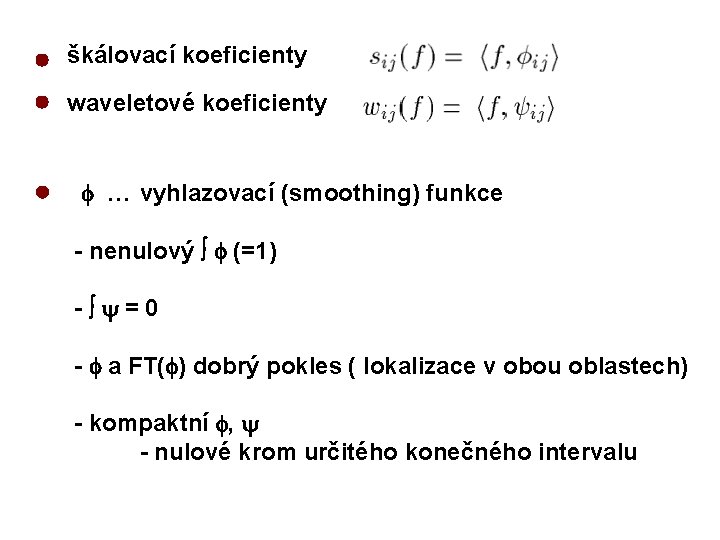 škálovací koeficienty waveletové koeficienty … vyhlazovací (smoothing) funkce - nenulový (=1) - =0 -