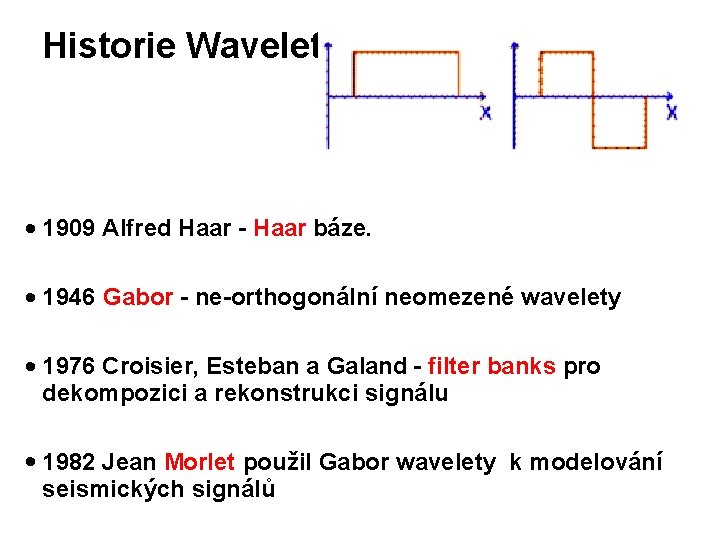 Historie Wavelet · 1909 Alfred Haar - Haar báze. · 1946 Gabor - ne-orthogonální