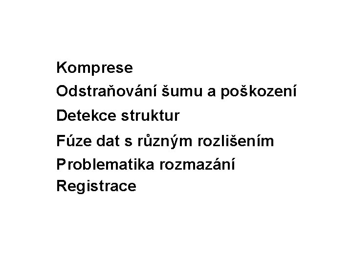 Komprese Odstraňování šumu a poškození Detekce struktur Fúze dat s různým rozlišením Problematika rozmazání