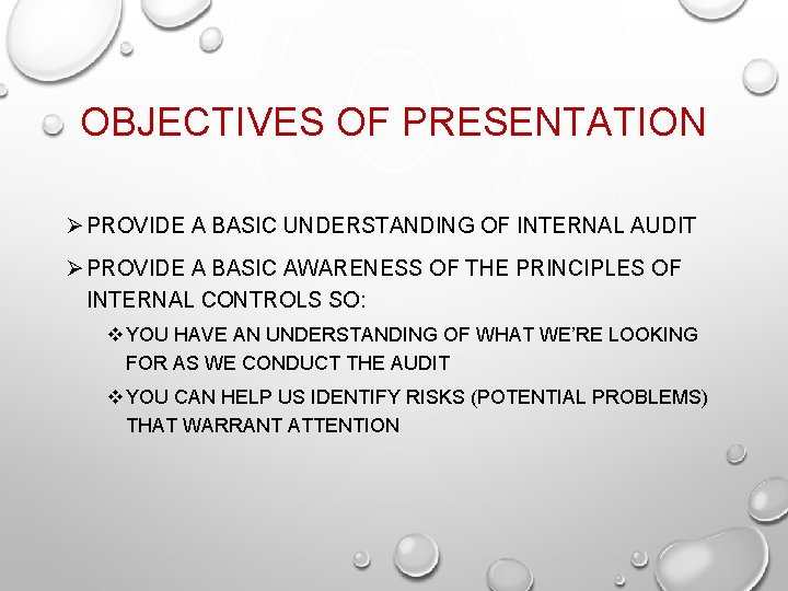 OBJECTIVES OF PRESENTATION Ø PROVIDE A BASIC UNDERSTANDING OF INTERNAL AUDIT Ø PROVIDE A