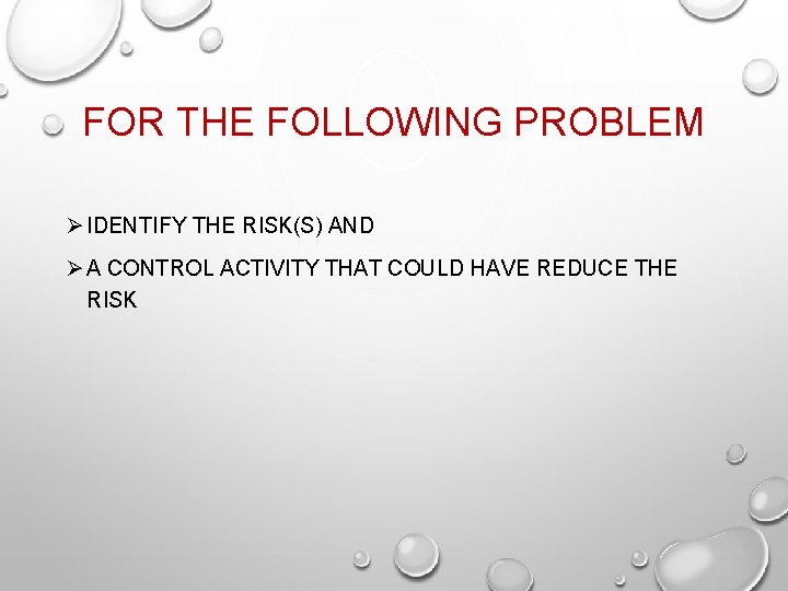 FOR THE FOLLOWING PROBLEM Ø IDENTIFY THE RISK(S) AND Ø A CONTROL ACTIVITY THAT