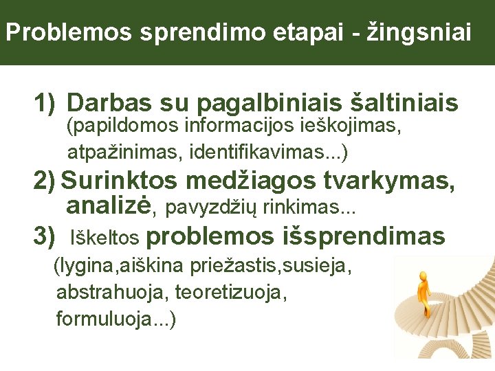 Problemos sprendimo etapai - žingsniai 1) Darbas su pagalbiniais šaltiniais (papildomos informacijos ieškojimas, atpažinimas,