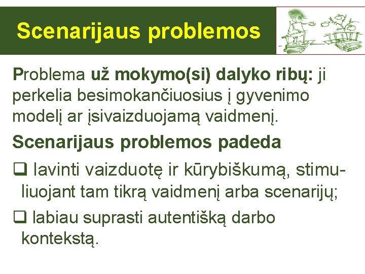  Scenarijaus problemos Problema už mokymo(si) dalyko ribų: ji perkelia besimokančiuosius į gyvenimo modelį