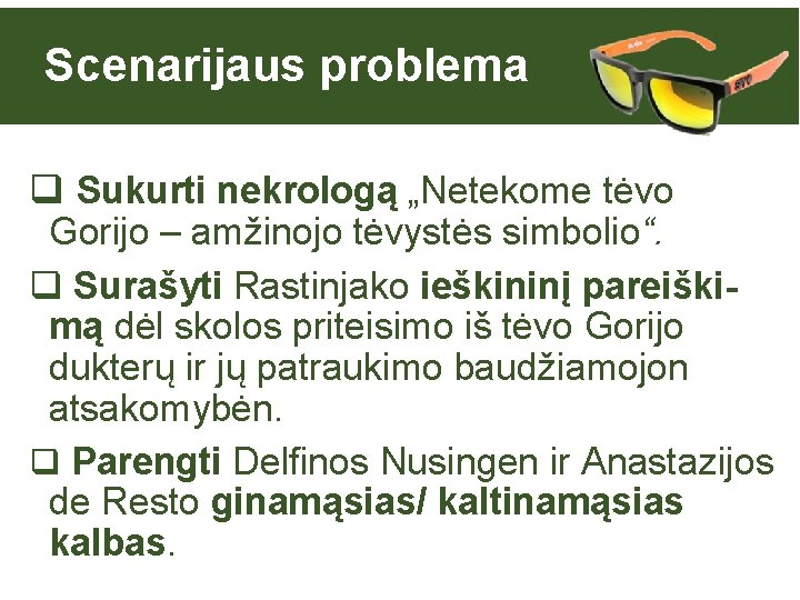  Scenarijaus problema q Sukurti nekrologą „Netekome tėvo Gorijo – amžinojo tėvystės simbolio“. q