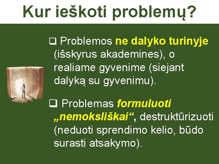 Kur ieškoti problemų? q Problemos ne dalyko turinyje (išskyrus akademines), o realiame gyvenime (siejant