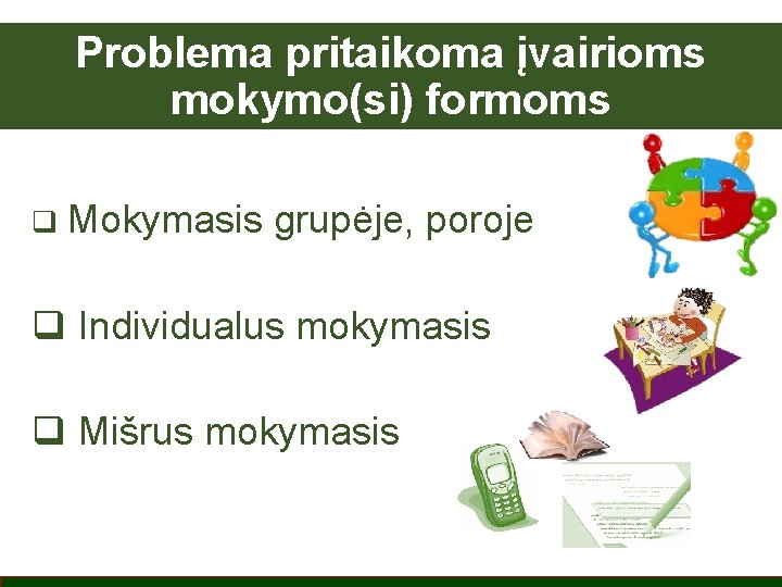 Problema pritaikoma įvairioms mokymo(si) formoms q Mokymasis grupėje, poroje q Individualus mokymasis q Mišrus