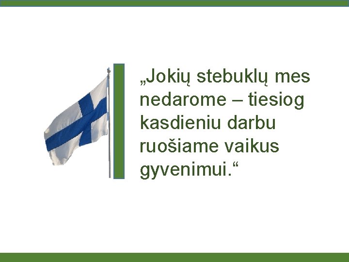 „Jokių stebuklų mes nedarome – tiesiog kasdieniu darbu ruošiame vaikus gyvenimui. “ 