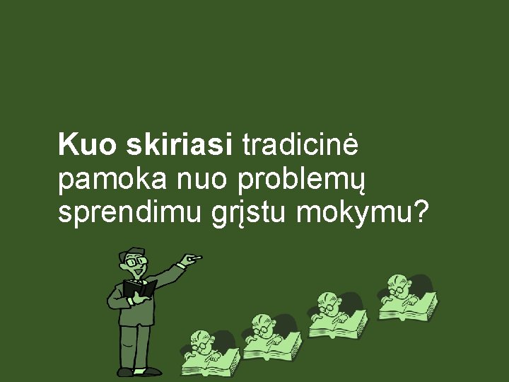 Kuo skiriasi tradicinė pamoka nuo problemų sprendimu grįstu mokymu? 