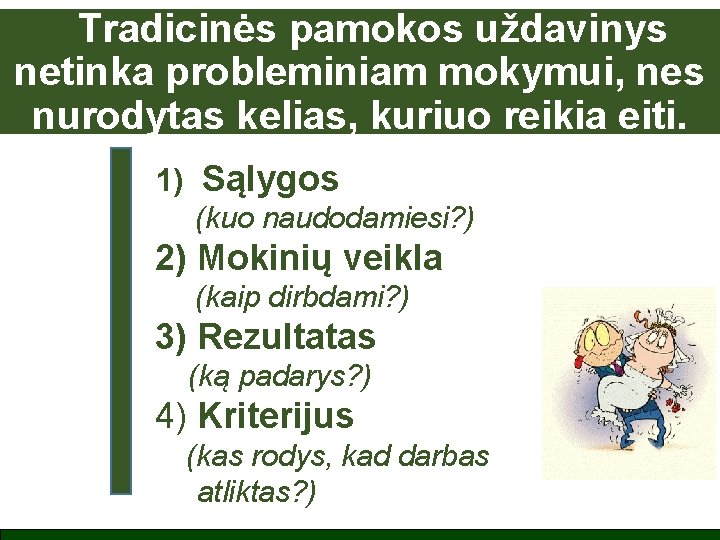 Tradicinės pamokos uždavinys netinka probleminiam mokymui, nes nurodytas kelias, kuriuo reikia eiti. 1) Sąlygos