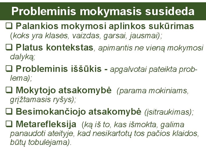 Probleminis mokymasis susideda q Palankios mokymosi aplinkos sukūrimas (koks yra klasės, vaizdas, garsai, jausmai);