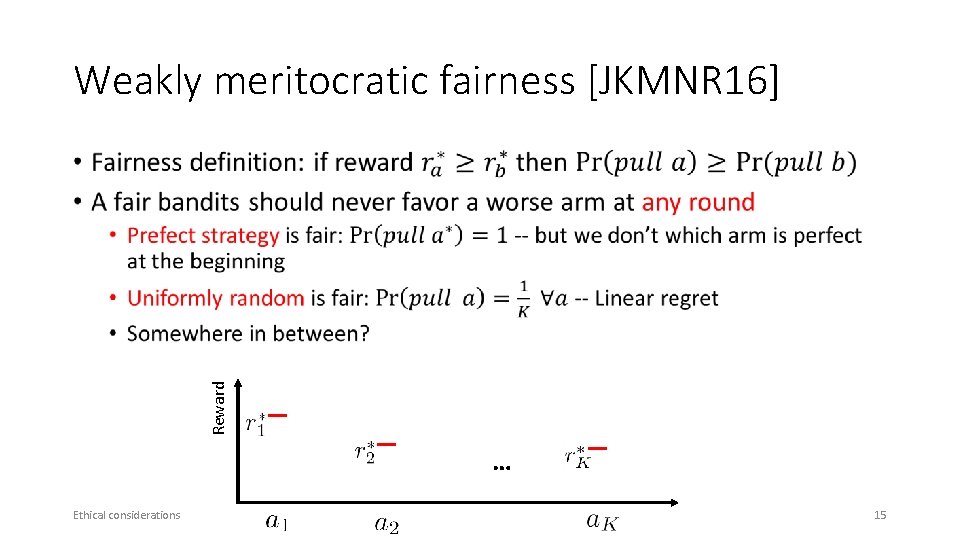 Weakly meritocratic fairness [JKMNR 16] Reward • … Ethical considerations 15 