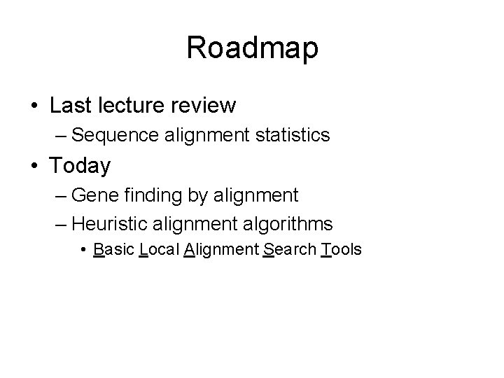 Roadmap • Last lecture review – Sequence alignment statistics • Today – Gene finding