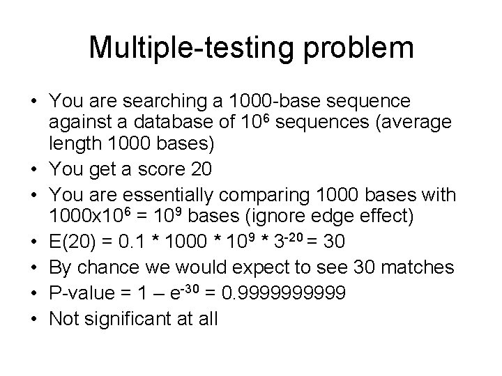 Multiple-testing problem • You are searching a 1000 -base sequence against a database of