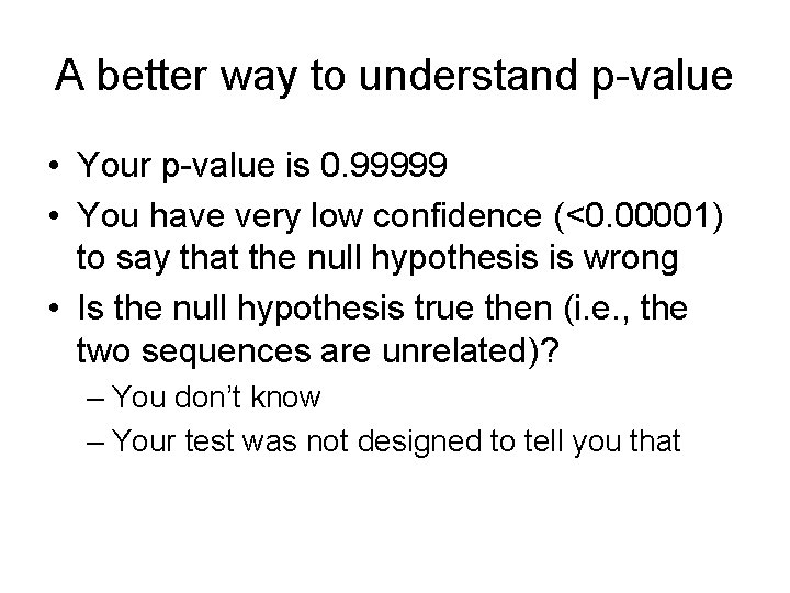 A better way to understand p-value • Your p-value is 0. 99999 • You