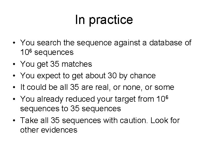 In practice • You search the sequence against a database of 106 sequences •